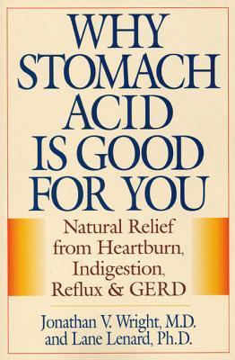 Book cover of Why Stomach Acid Is Good For You: Natural Relief From Heartburn, Indigestion, Reflux And GERD by Jonathan V. Wright