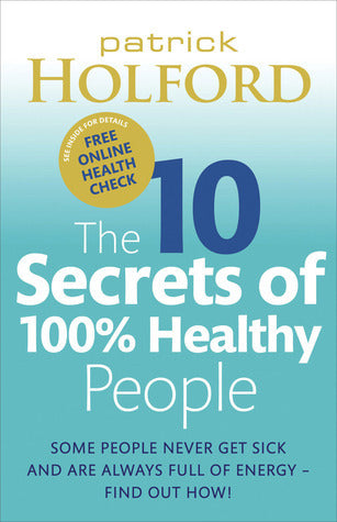 Book cover of The 10 Secrets Of 100% Healthy People: The Groundbreaking Guide To Transforming Your Health by Patrick Holford