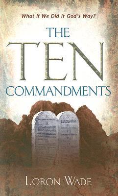 Book cover of The Ten Commandments: What If We Did It God's Way? by wade-loron