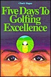 Book cover of 5 Days To Golfing Excellence by Chuck  Hogan, Greg Ellingson (Illus.)