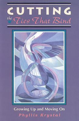 Book cover of Cutting The Ties That Bind: Growing Up And Moving On by Phyllis Krystal