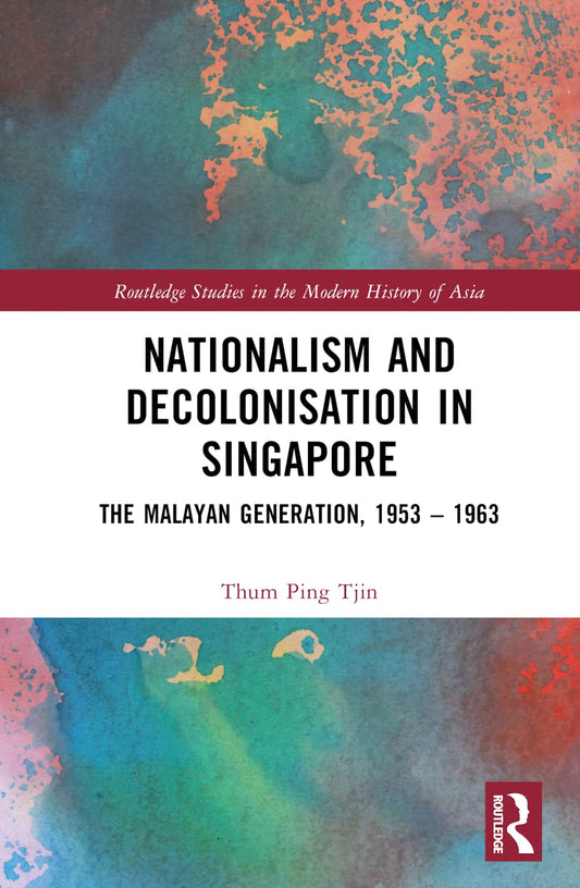 Book cover of Nationalism and Decolonisation in Singapore: The Malayan Generation, 1953–1963 by Thum Ping Tjin