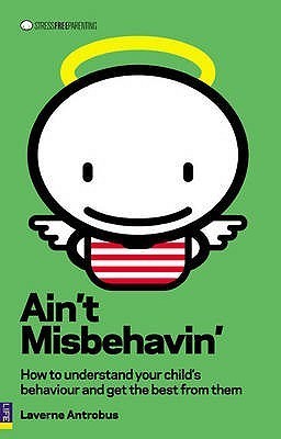 Book cover of Ain't Misbehavin': How to Understand Your Child and Get the Best from Them by Laverne Antrobus