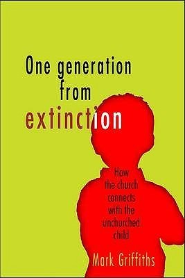 Book cover of One Generation From Extinction: How The Church Connects With The Unchurched Child by Mark   Griffiths