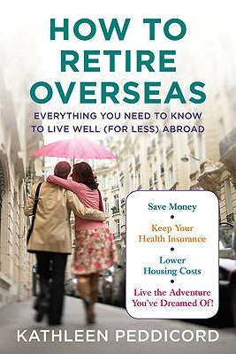 Book cover of How To Retire Overseas: Everything You Need To Know To Live Well (For Less) Abroad by Kathleen Peddicord