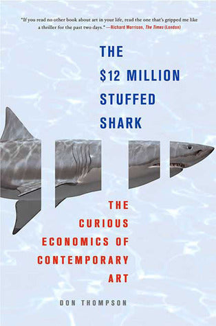 Book cover of The 12 Million Stuffed Shark: The Curious Economics Of Contemporary Art by Don   Thompson