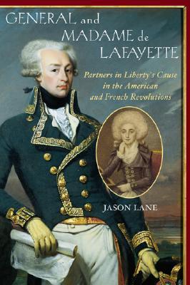 Book cover of General And Madame De Lafayette: Partners In Liberty's Cause In The American And French Revolutions by Jason Lane