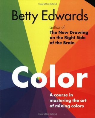 Book cover of Color: A Course In Mastering The Art Of Mixing Colors by Betty Edwards
