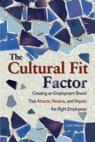 Book cover of The Cultural Fit Factor: Creating An Employment Brand That Attracts, Retains, And Repels The Right Employees by Lizz Pellet