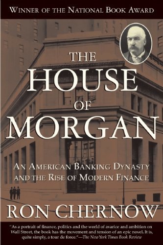 Book cover of The House Of Morgan: An American Banking Dynasty And The Rise Of Modern Finance by Ron Chernow