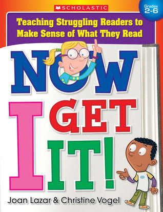Book cover of Now I Get It! Teaching Struggling Readers to Make Sense of What They Read by Joan Lazar, Christine Vogel