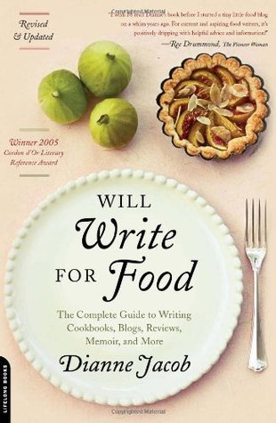 Book cover of Will Write For Food: The Complete Guide To Writing Blogs, Cookbooks, Restaurant Reviews, Articles, Memoir, And More by Dianne Jacob