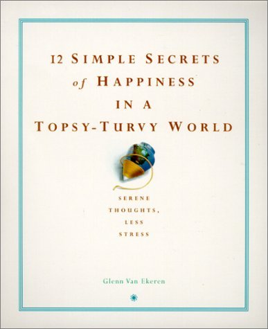 Book cover of 12 Simple Secrets of Happiness in a Topsy-Turvy World: Serene Thoughts, Less Stress by Glenn Van Ekeren