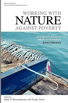 Book cover of Working With Nature Against Poverty: Development, Resources And The Environment In Eastern Indonesia by Budy P. Resosudarmo, Frank Jotzo (Ed.)