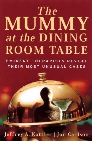 Book cover of The Mummy at the Dining Room Table: Eminent Therapists Reveal Their Most Unusual Cases by Jeffrey A. Kottler