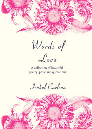 Book cover of Words Of Love: A Collection Of Beautiful Poetry, Prose And Quotations by Isobel Carlson