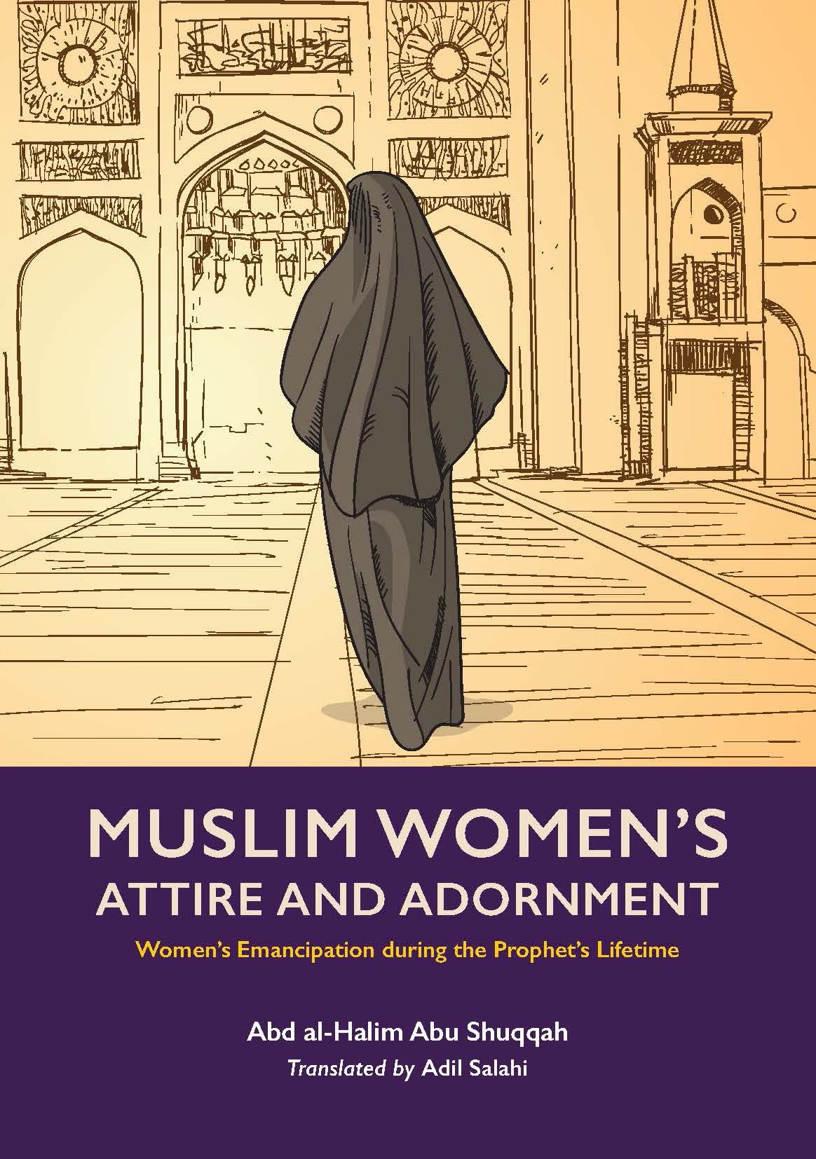 Book cover of Muslim Women's Attire And Adornment: Women’s Emancipation During The Prophet’s Lifetime by Abd Al-Halim Abu Shuqqah, Adil Salahi (Trans.)