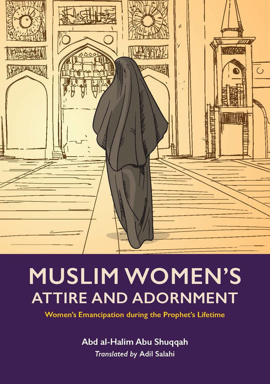 Book cover of Muslim Women's Attire And Adornment: Women’s Emancipation During The Prophet’s Lifetime by Abd Al-Halim Abu Shuqqah, Adil Salahi (Trans.)
