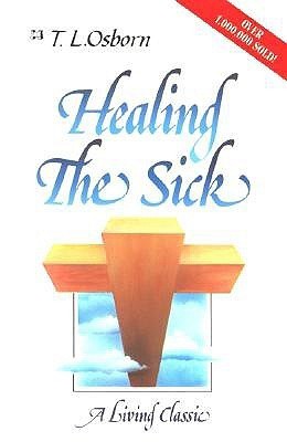 Book cover of Healing The Sick: A Living Classic by T.L. Osborn