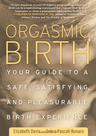 Book cover of Orgasmic Birth: Your Guide To A Safe, Satisfying, And Pleasurable Birth Experience by Elizabeth  Davis, Debra Pascali-Bonaro