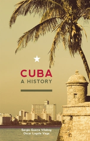 Book cover of Cuba: A History by Sergio Guerra-Vilaboy, Oscar Loyola-Vega