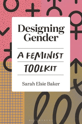 Book cover of Designing Gender: A Feminist Toolkit by Sarah Elsie Baker
