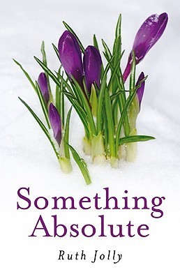 Book cover of Something Absolute: Surviving a Miracle by Ruth Jolly