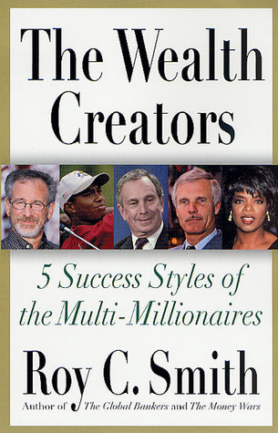 Book cover of The Wealth Creators: 5 Success Styles Of The Multi-Millionaires by Roy C. Smith