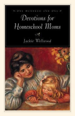 Book cover of One Hundred And One Devotions For Homeschool Moms by Jackie Wellwood