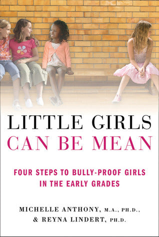 Book cover of Little Girls Can Be Mean: Four Steps To Bully-Proof Girls In The Early Grades by Michelle Anthony, Reyna Lindert