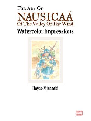Book cover of The Art of Nausicaä of the Valley of the Wind: Watercolor Impressions by Hayao Miyazaki, Andrew   Cunningham (Trans.), Joe Hisaishi