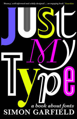 Book cover of Just My Type: A Book About Fonts by Simon Garfield