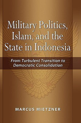 Book cover of Military Politics, Islam And The State In Indonesia: From Turbulent Transition To Democratic Consolidation by Marcus Mietzner