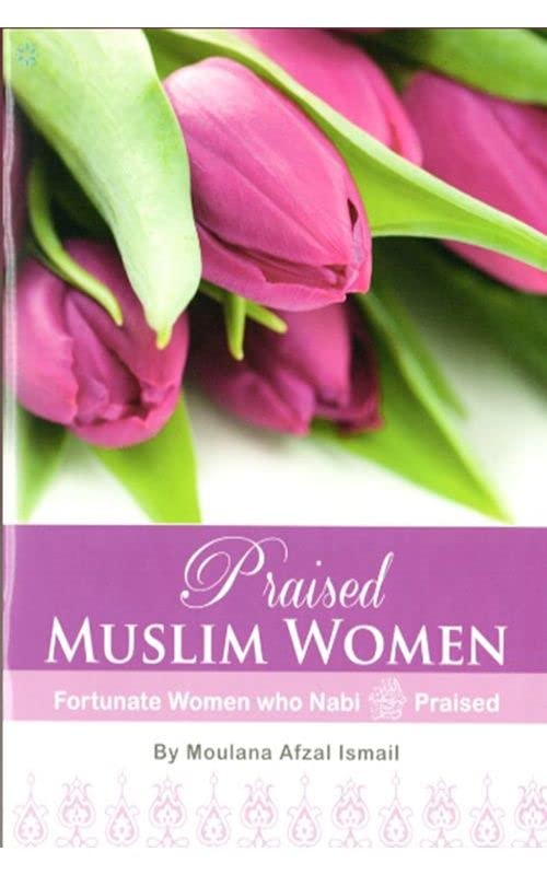 Book cover of Praised Muslim Women: Fortunate Women Who Nabi (PBUH) Praised by Moulana Afzal Ismail