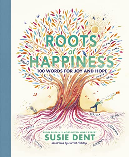 Book cover of Roots Of Happiness: 100 Words For Joy And Hope From Britain’s Most-Loved Word Expert by Susie Dent