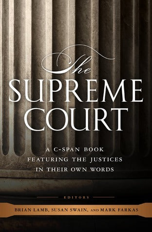 Book cover of The Supreme Court: A C-SPAN Book, Featuring the Justices In Their Own Words by Brian  Lamb, C-SPAN (Ed.), Susan   Swain (Ed.), Mark Farkas (Ed.)