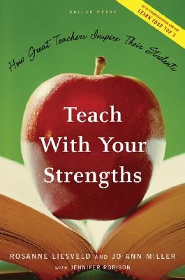 Book cover of Teach With Your Strengths: How Great Teachers Inspire Their Students by Rosanne Liesveld, Jo Ann Miller, Jennifer Robison (Primary Contributor)