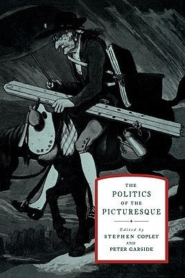 Book cover of The Politics of the Picturesque: Literature, Landscape and Aesthetics Since 1770 by Stephen Copley (Ed.), Peter Garside (Ed.)
