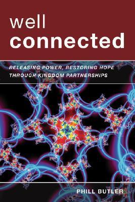 Book cover of Well Connected: Releasing Power, Restoring Hope Through Kingdom Partnerships by Phill Butler
