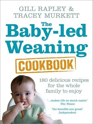 Book cover of The Baby-Led Weaning Cookbook: 130 Delicious Recipes For The Whole Family To Enjoy by Gill Rapley