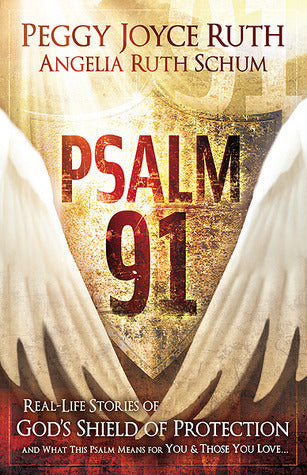 Book cover of Psalm 91: Real-Life Stories of God's Shield of Protection And What This Psalm Means for You & Those You Love by Peggy Joyce Ruth, Angelia Ruth Schum