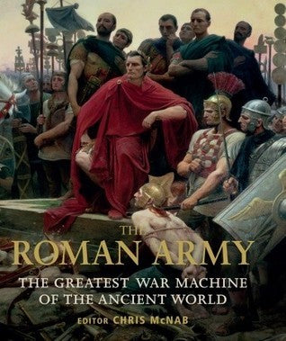 Book cover of The Roman Army: The Greatest War Machine Of The Ancient World by Chris McNab