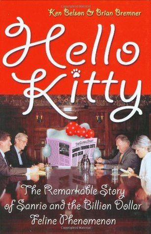 Book cover of Hello Kitty: The Remarkable Story Of Sanrio And The Billion Dollar Feline Phenomenon by Ken Belson, Brian Bremner