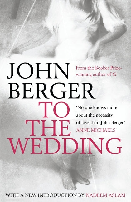 Book cover of To The Wedding by John Berger, Nadeem Aslam (Introduction)