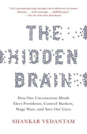 Book cover of The Hidden Brain: How Our Unconscious Minds Elect Presidents, Control Markets, Wage Wars, And Save Our Lives by Shankar Vedantam