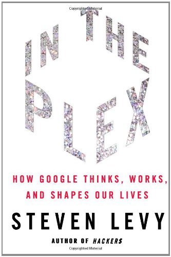 Book cover of In The Plex: How Google Thinks, Works, And Shapes Our Lives by Steven Levy