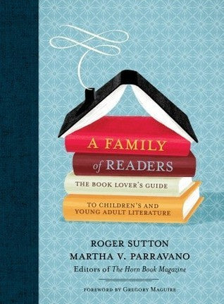 Book cover of A Family of Readers: The Book Lover's Guide to Children's and Young Adult Literature by Roger Sutton, Martha V. Parravano, Gregory Maguire (Foreword)