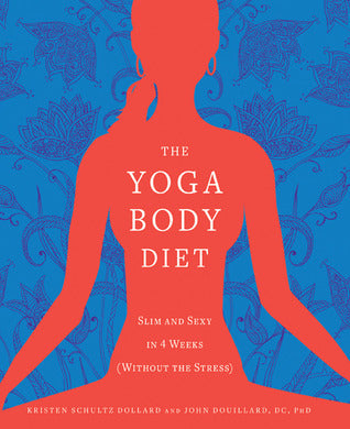 Book cover of The Yoga Body Diet: Slim And Sexy In 4 Weeks by Kristen Schultz Dollard, John Douillard