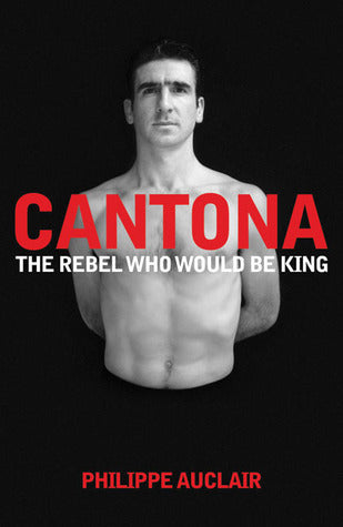 Book cover of Cantona - The Rebel Who Would Be King by Philippe Auclair