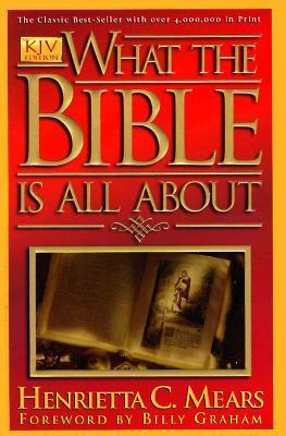 Book cover of What The Bible Is All About by Henrietta C. Mears, Billy Graham (Foreword)